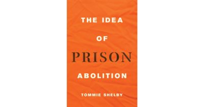Book cover for The Idea of Prison Abolition by Tommie Shelby.