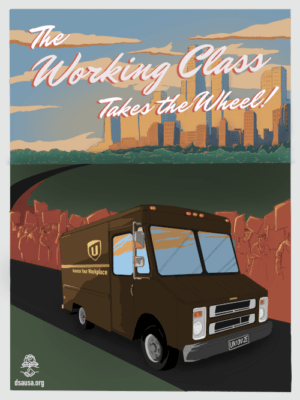 A poster with the headline The Working Class Takes the Wheel, with a UPS truck under it promoting unionization.