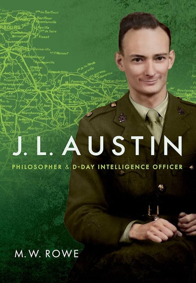 The cover of the book J. L. Austin Philosopher and D-Day Intelligence Officer by M.W. Rowe. Image depicts a photo of the young J. L. Austin in military uniform.
